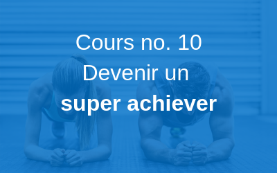 Cours no 10 | Devenir un super-achiever